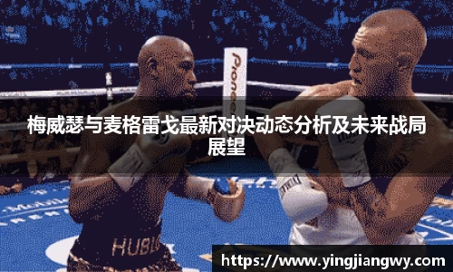梅威瑟与麦格雷戈最新对决动态分析及未来战局展望