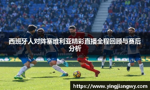 西班牙人对阵塞维利亚精彩直播全程回顾与赛后分析
